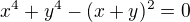 $x^4 + y^4 - (x + y)^2=0$