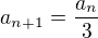 $a_{n+1}=\frac{a_n}{3}$