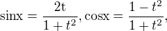 $ \text{sin} \space\text{x}=\frac{2\text{t}}{1+{t^{2}}}, \text{cos} \space\text{x}=\frac{1-{t^{2}}}{1+{t^{2}}}, $
