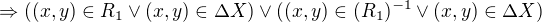 $\Rightarrow ((x,y) \in R_1 \vee (x,y) \in \Delta X) \vee ((x,y) \in (R_1)^{-1} \vee (x,y) \in \Delta X)$