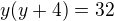 $y(y+4)=32$