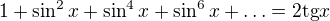 $1+\sin ^{2}x+\sin ^{4}x+\sin ^{6}x+\ldots =2\text{tg}x$