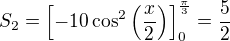 $S_2=\left[-10\cos^2 \left(\frac x2\right)\right]_{0}^{\frac \pi3}=\frac 52$