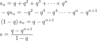 $s_n=q+q^2+q^3+\cdots +q^n\nl-qs_n=-q^2-q^3-q^4\cdots-q^n-q^{n+1}\nl\left(1-q\right)s_n=q-q^{n+1}\nls=\frac{q-q^{n+1}}{1-q}$