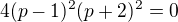 $4(p-1)^2(p+2)^2=0$