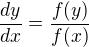 $\frac{dy}{dx}=\frac{f(y)}{f(x)}$
