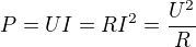 $P=UI=RI^2=\frac{U^2}{R}$