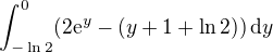 $\int_{-\ln 2}^0 ( 2\mathrm{e}^y - (y + 1 + \ln 2))\,\mathrm{d}y$