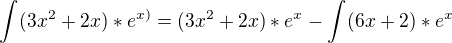 $\int_{}^{}(3x^{2}+2x)*e^{x)}=(3x^{2}+2x)*e^{x}-\int_{}^{}(6x+2)*e^{x}$