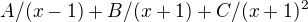 $A/(x-1)+B/(x+1)+C/(x+1)^2$