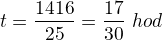 $t=\frac{14\fra16}{25}=\frac{17}{30}\ hod$