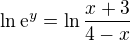 $\ln \mathrm{e}^y = \ln \frac{x+3}{4-x}$