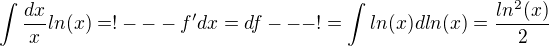 $\int \frac{dx}{x}ln(x)=!---f'dx=df---!=\int ln(x) dln(x)=\frac{ln^2(x)}{2}$