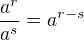 $\frac{a^r}{ a^s} = a^{r-s}$