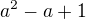 $a^2-a+1$
