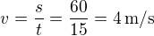 $v=\frac{s}{t}=\frac{60}{15}=4\,\textrm{m/s}$