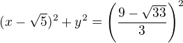 $(x-\sqrt{5})^2+y^2=\left(\frac{9-\sqrt{33}}{3}\right)^2$