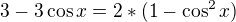 $3-3\cos x=2*(1-\cos ^2x)$
