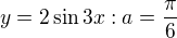 $y=2\sin 3x : a=\frac{\pi }{6}$