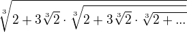 $\sqrt[3]{2+3\sqrt[3]{2}\cdot \sqrt[3]{2+3\sqrt[3]{2}\cdot \sqrt[3]{2+...}}}$