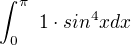 $\int_{0}^{\pi }\ 1\cdot sin ^{4}xdx$