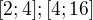 $[2;4];[4;16]$