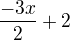 $\frac{-3x}{2}+2$