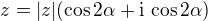 $z = |z|(\cos 2\alpha + \mathrm{i}\,\cos 2\alpha)$