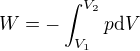 $W= -\int_{V_1}^{V_2} p\mathrm{d}V$