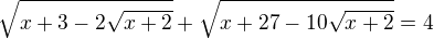 $\sqrt{x+3-2\sqrt{x+2}}+\sqrt{x+27-10\sqrt{x+2}}=4$