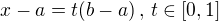 $x-a=t(b-a)\,,\,t\in [0,1]$