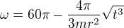 $\omega=60\pi-\frac{4\pi}{3mr^2}\sqrt{t^3}$