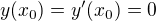 $y(x_0)=y'(x_0)=0$
