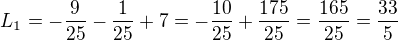 $L_{1}=-\frac{9}{25}-\frac{1}{25}+7=-\frac{10}{25}+\frac{175}{25}=\frac{165}{25}=\frac{33}{5}$