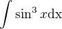 $\int_{}^{}\sin ^3x\text{dx}$