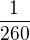 $\frac{1}{260}$
