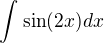$\int_{}^{}\sin (2x)dx$