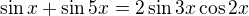 $\sin{x}+\sin{5x}=2\sin{3x}\cos{2x}$