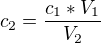 $c_{2}=\frac{c_{1}*V_{1}}{V_{2}}$