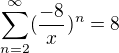 $\sum_{n=2}^{\infty }(\frac{-8}{x})^{n}=8$