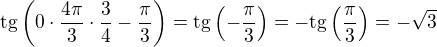 $\rm{tg}\left(0\cdot\frac{4\pi}{3}\cdot\frac 34-\frac{\pi}{3}\right)=\rm{tg}\left(-\frac{\pi}{3}\right)=-\rm{tg}\left(\frac{\pi}{3}\right)=-\sqrt 3$