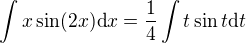 $\int x \sin(2x) \mathrm{d}x = \frac 14 \int t \sin t \mathrm{d}t$