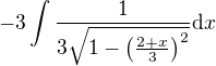 $-3\int \frac{1}{3\sqrt{1-\(\frac{2+x}{3}\)^2}}\d x$