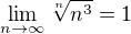 $\lim_{n\to\infty}\sqrt[n]{n^3}=1$