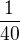 $\frac{1}{40}$