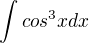 $ \int cos^3x dx $