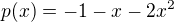 $p(x) = -1 - x - 2x^2$
