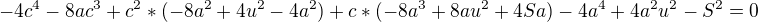 $-4c^{4} - 8ac^{3} + c^{2} * (-8a^{2} + 4u^{2} - 4a^{2}) + c * (-8a^{3} + 8au^{2} + 4Sa) - 4a^{4} + 4a^{2}u^{2} - S^{2} = 0$