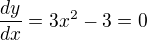 $\frac{dy}{dx}=3x^2-3=0$
