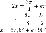 $2x=\frac{3\pi}{4}+k\pi\\x=\frac{3\pi}{8}+\frac{k\pi}{2}\\x=67,5^\circ+k\cdot 90^\circ$